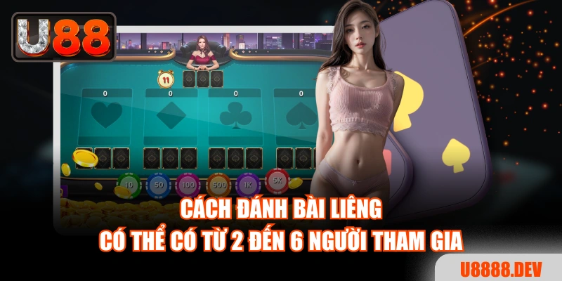 Cách đánh bài Liêng có thể có từ 2 đến 6 người tham gia