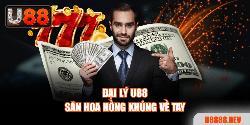 Đại lý U88 săn hoa hồng khủng về tay