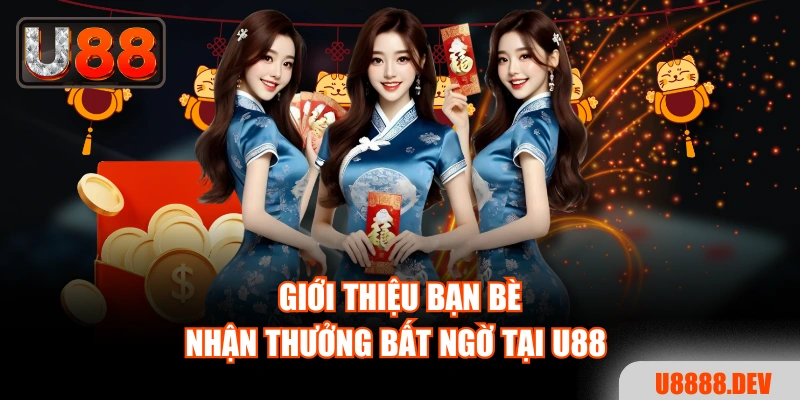 Giới thiệu bạn bè, nhận thưởng bất ngờ tại U88