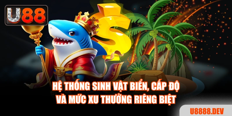 Hệ thống sinh vật biển, cấp độ và mức xu thưởng riêng biệt