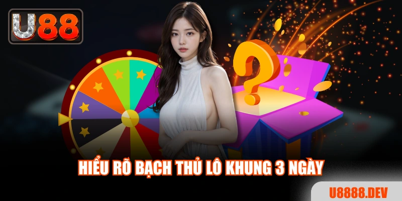 Hiểu rõ bạch thủ lô khung 3 ngày