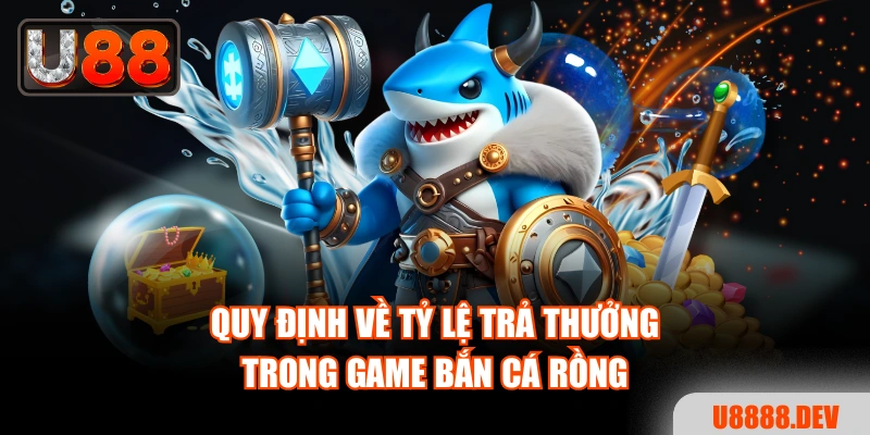 Quy định về tỷ lệ trả thưởng trong game Bắn Cá Rồng