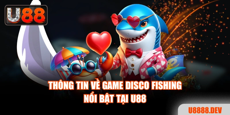 Thông tin về game Disco Fishing nổi bật tại U88